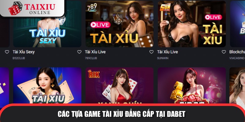 dabet 1 906 Các tựa game tài xỉu đẳng cấp tại DABET
