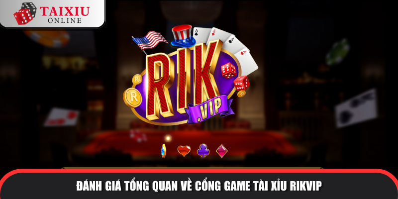 Đánh giá tổng quan về cổng game tài xỉu RIKVIP